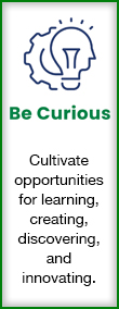 Be Curious - Cultivate opportunities for learning, creating, discovering, and innovating.